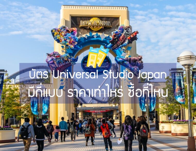 บัตร Universal Studio Japan มีกี่แบบ ราคาเท่าไหร่  ซื้อยังไง รู้ไว้ก่อนไปสนุก