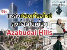 รีวิว Azabudai hills แลนมาร์กจุดใหม่ ที่สูงที่สุดในโตเกียว ที่รวม teamLab￼