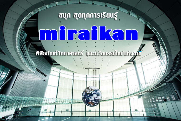 สนุก สุดทุกการเรียนรู้ ที่ Miraikan พิพิธภัณฑ์วิทยาศาสตร์ และนวัตกรรมใหม่แห่งชาติ