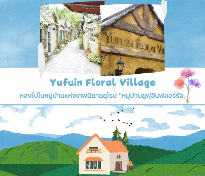 หลงไปในหมู่บ้านแห่งเทพนิยายยุโรป “หมู่บ้านยูฟุอินฟลอร์รัล (Yufuin Floral Village)”