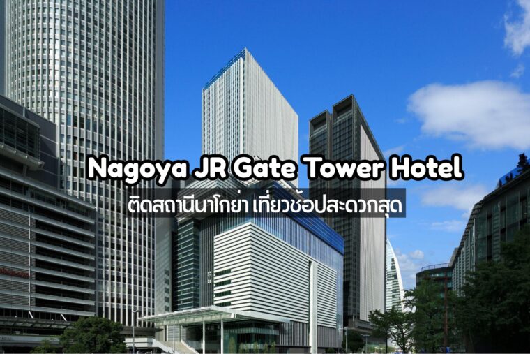 โรงแรม “Nagoya JR Gate Tower Hotel” พิกัดดีเชื่อมตรงกับสถานีนาโกย่า สะดวกทั้งเที่ยวและช้อปปิ้ง