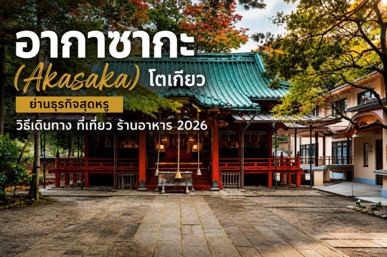 อากาซากะ (Akasaka) โตเกียว ย่านธุรกิจสุดหรู วิธีเดินทาง ที่เที่ยว ร้านอาหาร 2026