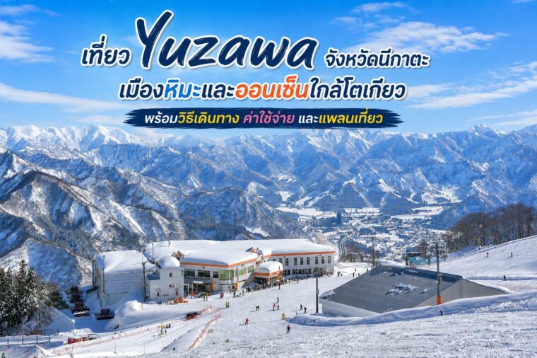 เที่ยว Yuzawa จังหวัดนีกาตะ เมืองหิมะและออนเซ็นใกล้โตเกียว พร้อมวิธีเดินทาง ค่าใช้จ่าย และแพลนเที่ยว